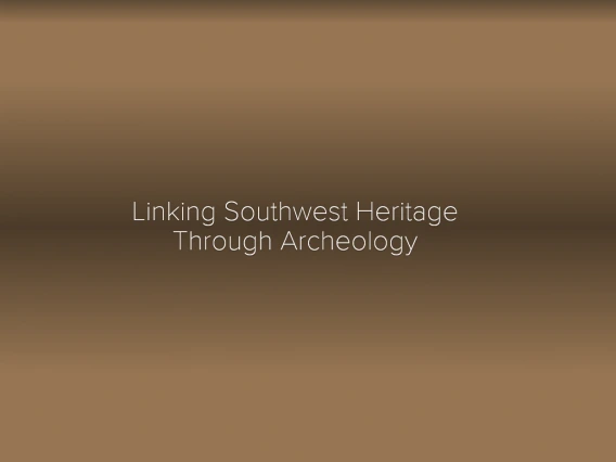 A simple brown gradient background with centered white text reading: "Linking Southwest Heritage Through Archeology."