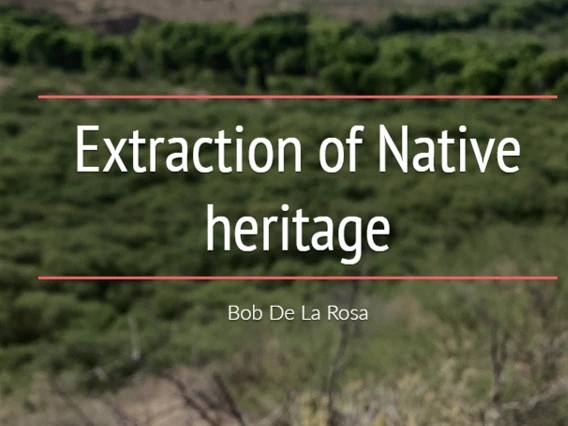 Text over a green desert landscape reads: "Extraction of Native Heritage" by Bob De La Rosa, framed by two red lines.
